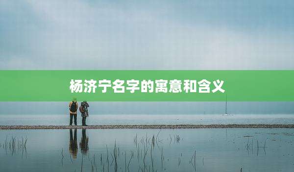 杨济宁名字的寓意和含义