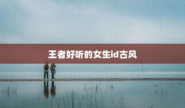 王者好听的女生id古风