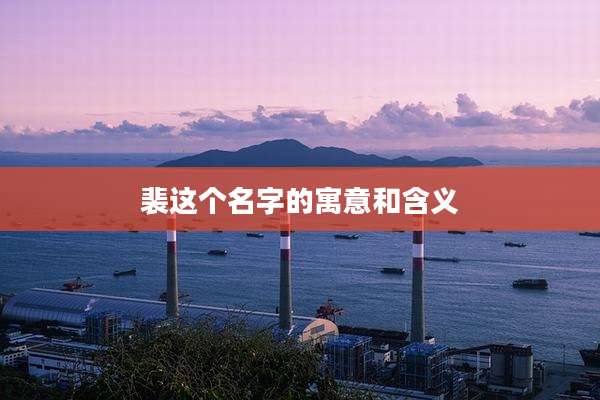 裴这个名字的寓意和含义