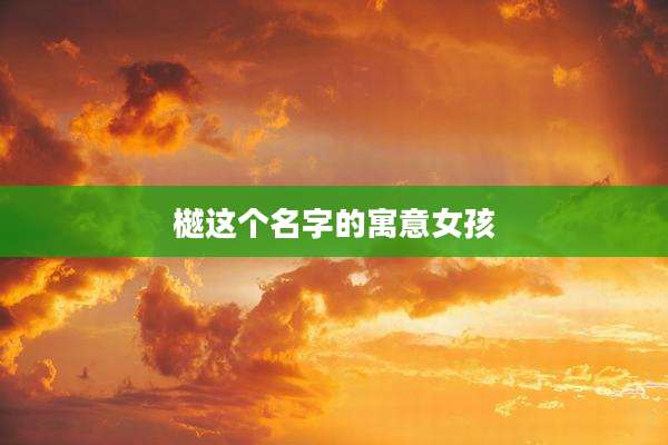 樾这个名字的寓意女孩