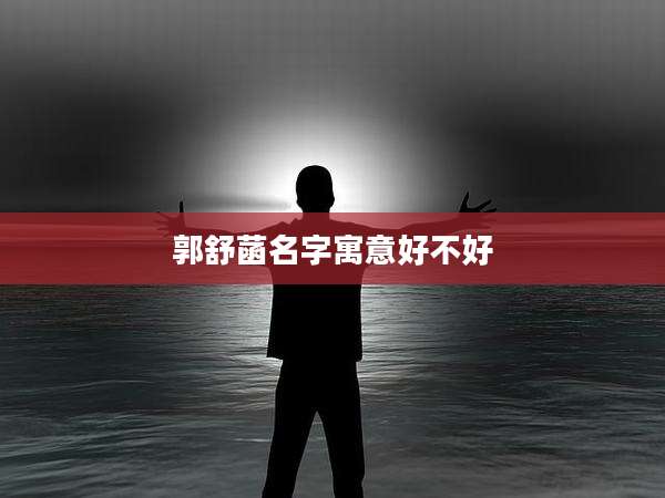 郭舒菡名字寓意好不好