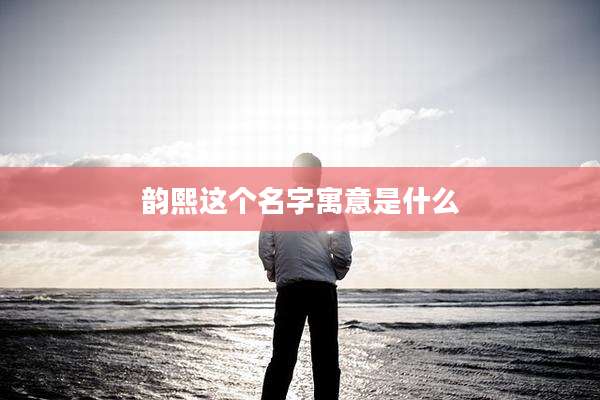 韵熙这个名字寓意是什么