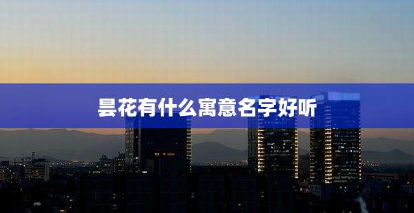 昙花有什么寓意名字好听