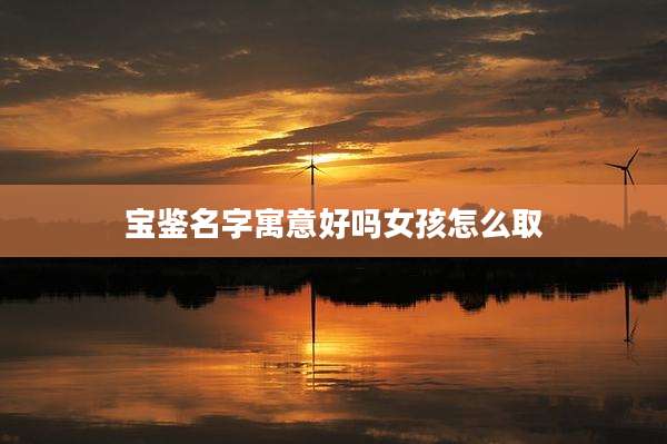 宝鉴名字寓意好吗女孩怎么取