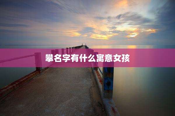 攀名字有什么寓意女孩