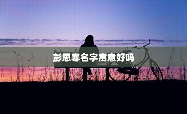彭思寒名字寓意好吗