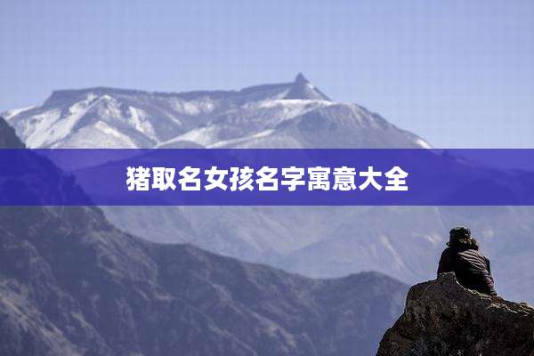 猪取名女孩名字寓意大全