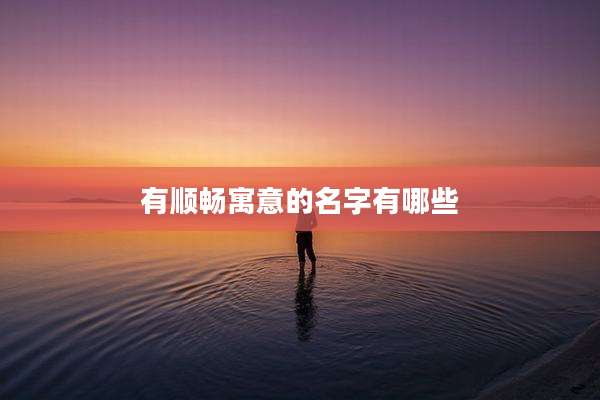 有顺畅寓意的名字有哪些