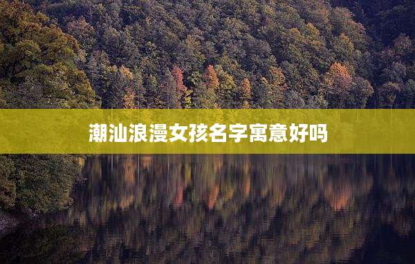潮汕浪漫女孩名字寓意好吗