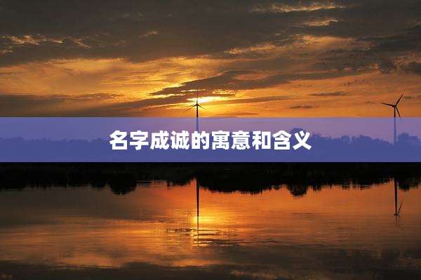 名字成诚的寓意和含义