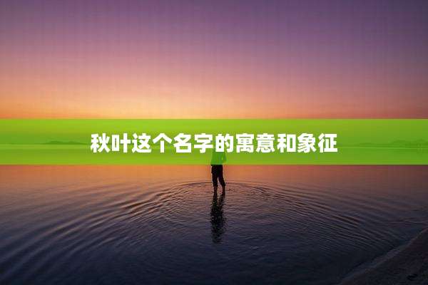 秋叶这个名字的寓意和象征