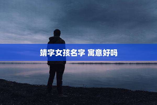 靖字女孩名字 寓意好吗