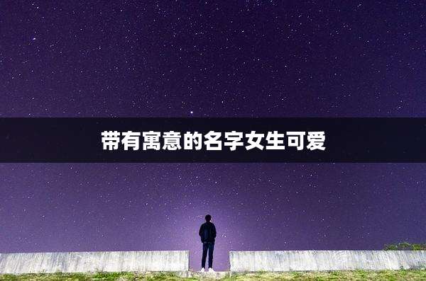 带有寓意的名字女生可爱