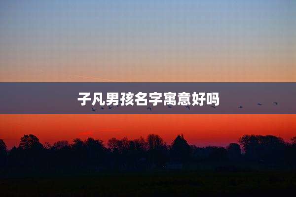 子凡男孩名字寓意好吗