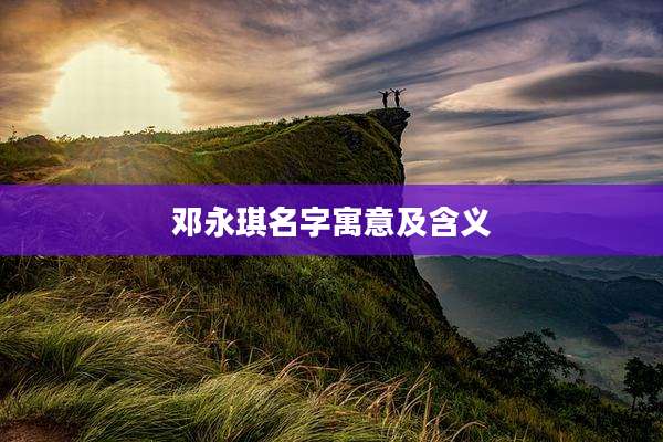 邓永琪名字寓意及含义