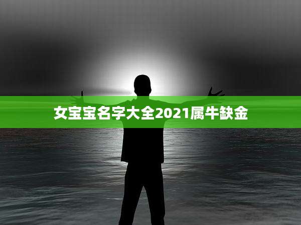 女宝宝名字大全2021属牛缺金