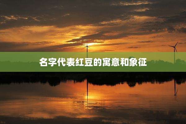 名字代表红豆的寓意和象征