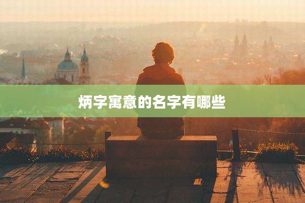炳字寓意的名字有哪些