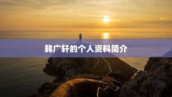 韩广轩的个人资料简介