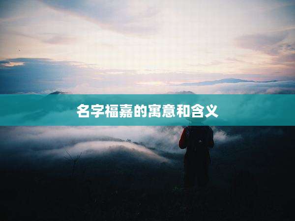 名字福嘉的寓意和含义