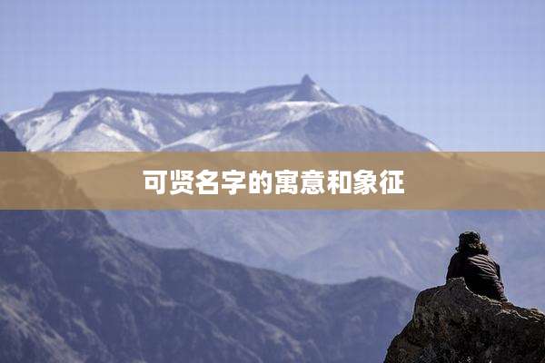 可贤名字的寓意和象征