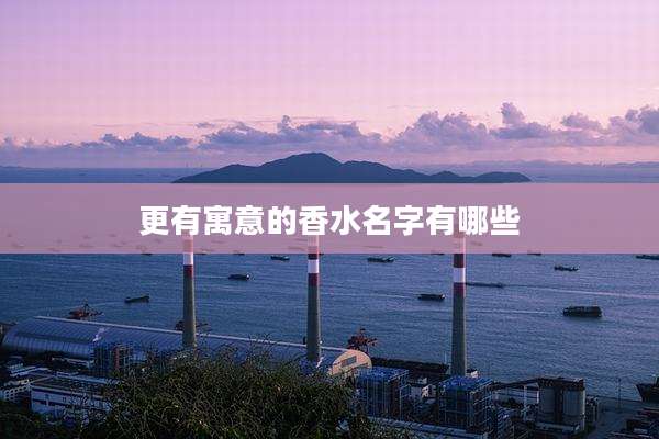 更有寓意的香水名字有哪些