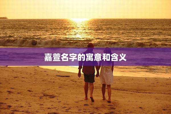 嘉萱名字的寓意和含义