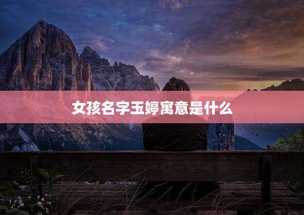 女孩名字玉婷寓意是什么