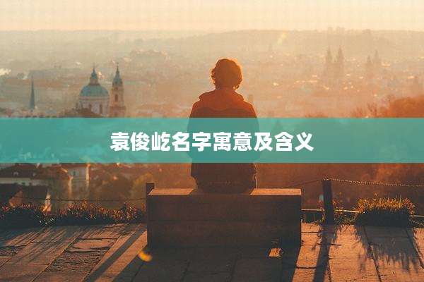 袁俊屹名字寓意及含义