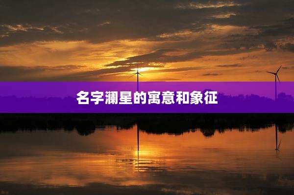 名字澜星的寓意和象征