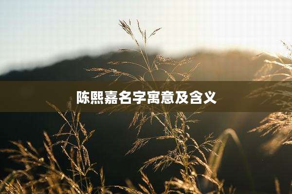 陈熙嘉名字寓意及含义