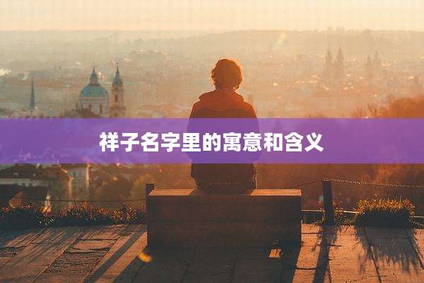 祥子名字里的寓意和含义