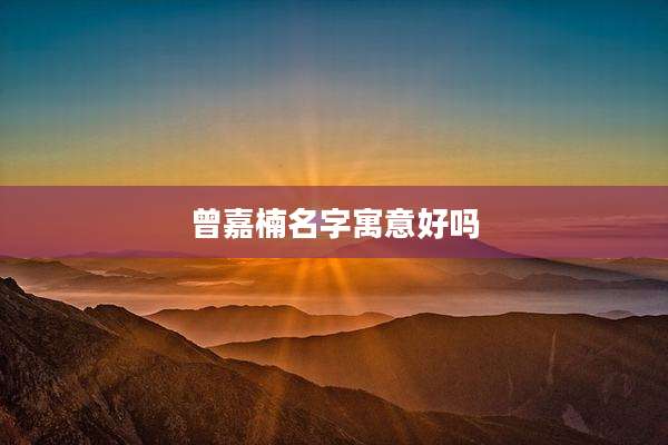 曾嘉楠名字寓意好吗