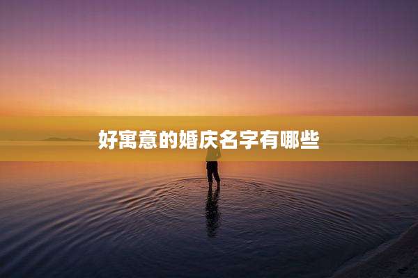好寓意的婚庆名字有哪些