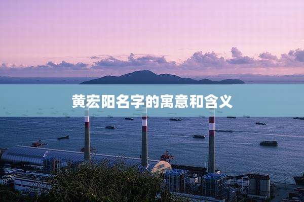 黄宏阳名字的寓意和含义
