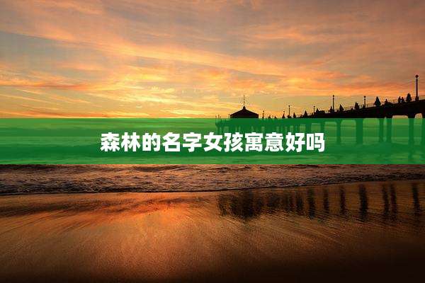 森林的名字女孩寓意好吗