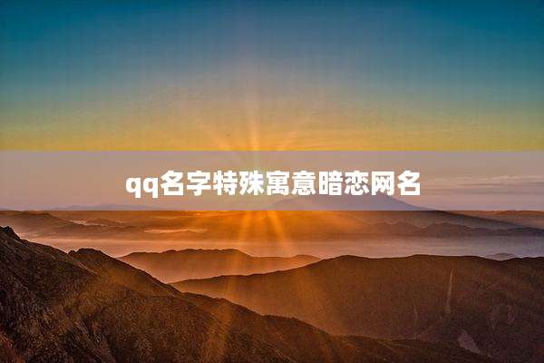 qq名字特殊寓意暗恋网名