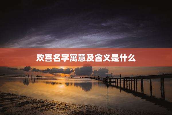 欢喜名字寓意及含义是什么