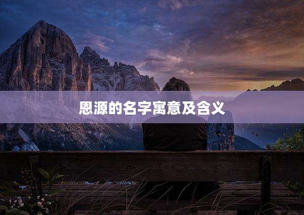 恩源的名字寓意及含义