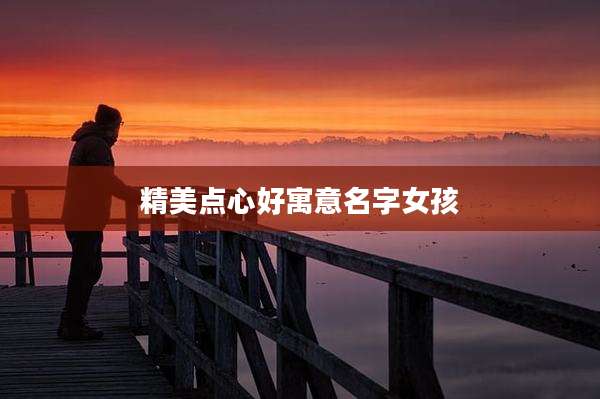 精美点心好寓意名字女孩