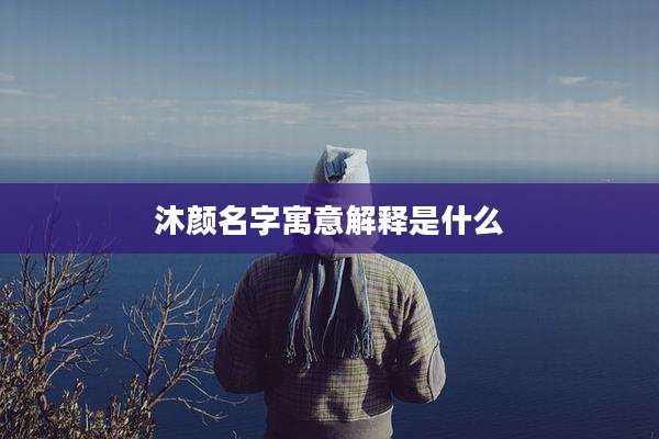 沐颜名字寓意解释是什么