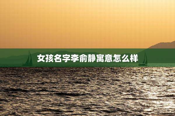 女孩名字李俞静寓意怎么样