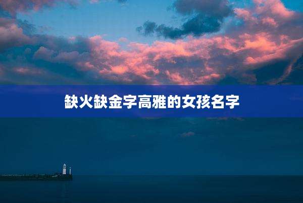 缺火缺金字高雅的女孩名字