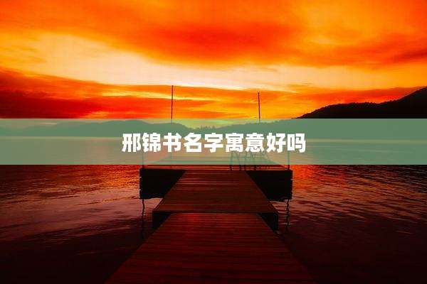 邢锦书名字寓意好吗