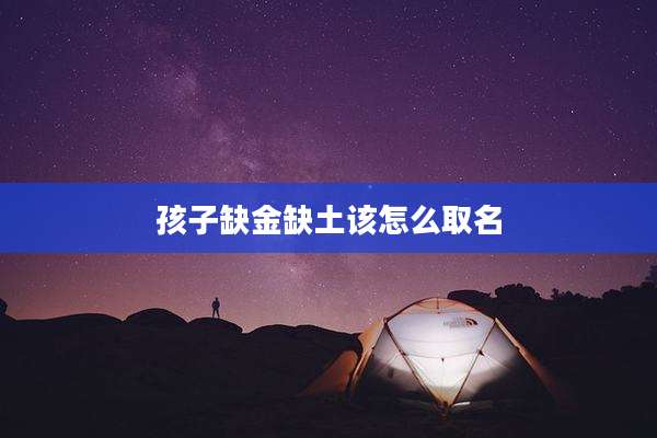 孩子缺金缺土该怎么取名