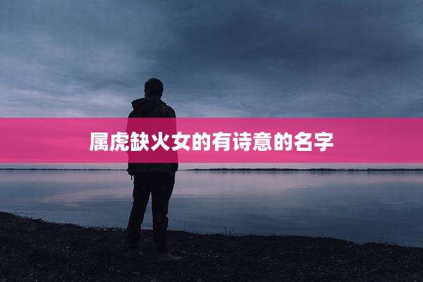 属虎缺火女的有诗意的名字