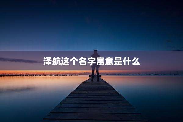 泽航这个名字寓意是什么