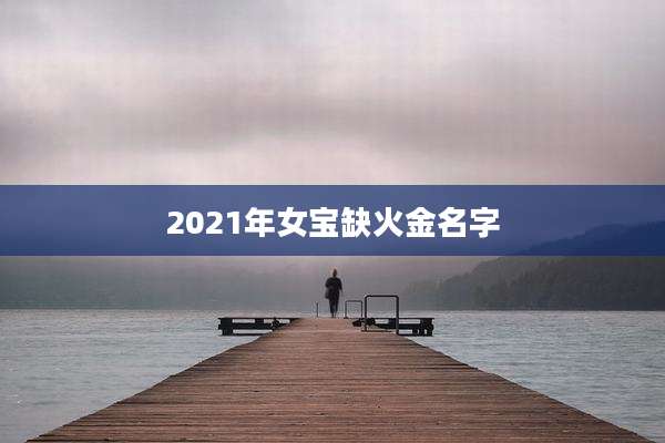 2021年女宝缺火金名字