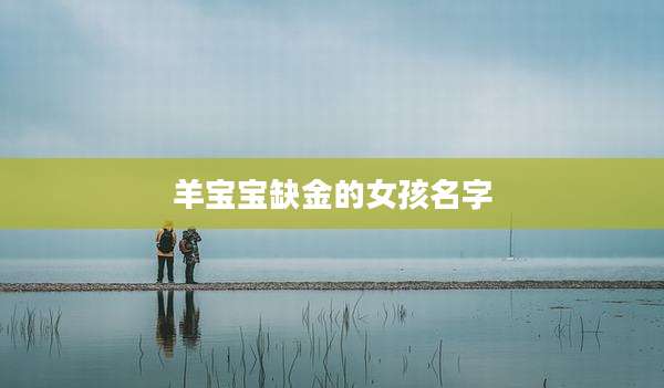 羊宝宝缺金的女孩名字