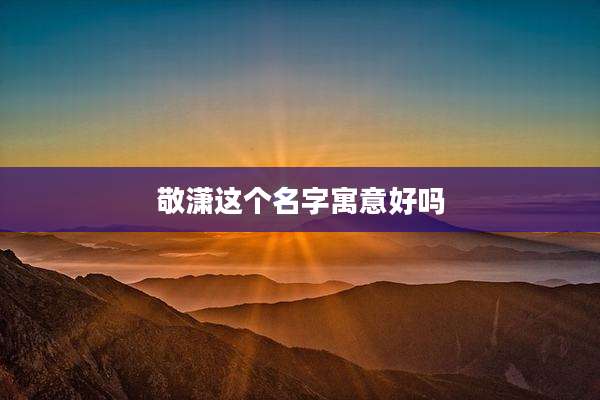 敬潇这个名字寓意好吗